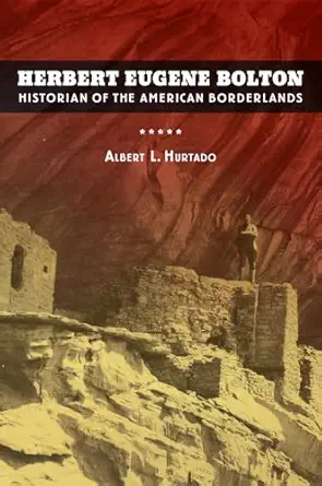 herbert eugene bolton historian of the american borderlands 1st edition albert l hurtado 0520272161,