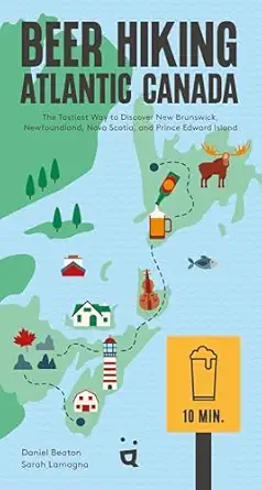 beer hiking atlantic canada the tastiest way to discover new brunswick newfoundland nova scotia and prince