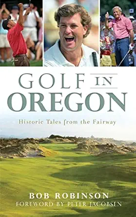golf in oregon historic tales from the fairway 1st edition bob robinson ,peter jacobsen 1540231836,