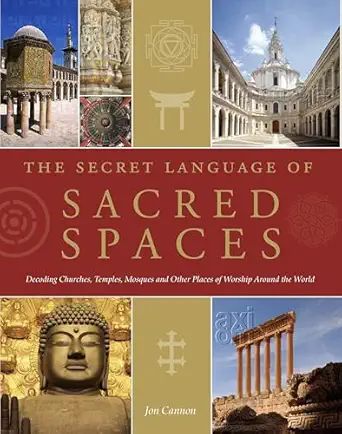 the secret language of sacred spaces decoding churches cathedrals temples mosques and other places of worship