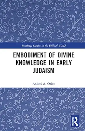 embodiment of divine knowledge in early judaism 1st edition andrei a orlov 1032105917, 978-1032105918