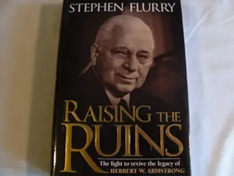raising the ruins the fight to revive the legacy of herbert w armstrong 1st edition stephen flurry