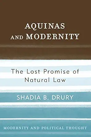 aquinas and modernity the lost promise of natural law 1st edition shadia b drury 074252258x, 978-0742522589