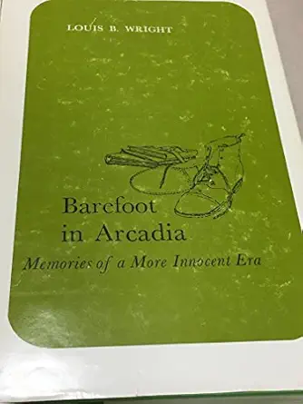 barefoot in arcadia memories of a more innocent era 1st edition louis booker wright 0872493180, 978-0872493186