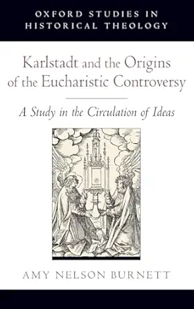 karlstadt and the origins of the eucharistic controversy a study in the circulation of ideas 1st edition amy