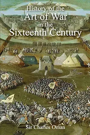 sir charles omans the history of the art of war in the sixteenth century 1st edition sir charles william oman