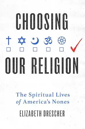 choosing our religion the spiritual lives of americas nones 1st edition elizabeth drescher 0199341222,