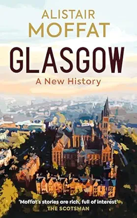 glasgow a new history 1st edition alistair moffat 1780279582, 978-1780279589