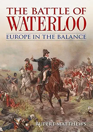 the battle of waterloo 1st edition rupert matthews 1785990934, 978-1785990939
