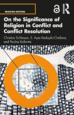 on the significance of religion in conflict and conflict resolution 1st edition christine schliesser