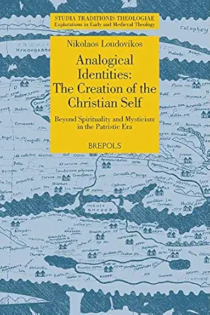 analogical identities the creation of the christian self beyond spirituality and mysticism in the patristic