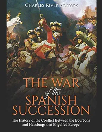the war of the spanish succession the history of the conflict between the bourbons and habsburgs that