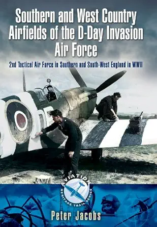 southern and west country airfields of the d day invasion 2nd tactical air force in southern and south west