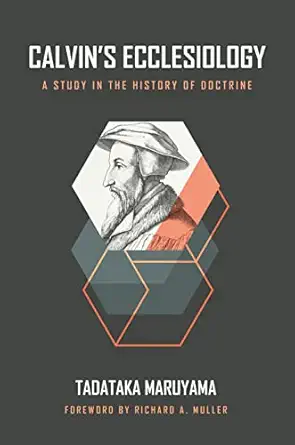 calvins ecclesiology a study in the history of doctrine 1st edition tadataka maruyama ,richard a muller