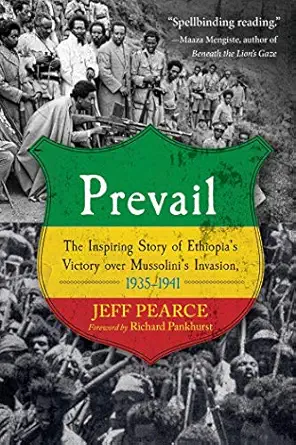prevail the inspiring story of ethiopias victory over mussolinis invasion 1935 1941 1st edition jeff pearce