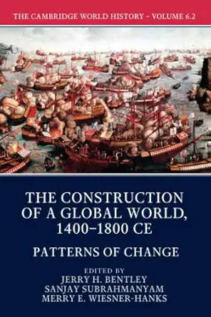 the cambridge world history volume 6 the construction of a global world 1400 1800 ce part 2 patterns of
