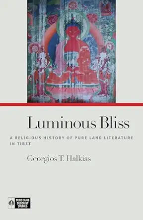luminous bliss a religious history of pure land literature in tibet 1st edition georgios t halkias ,richard k