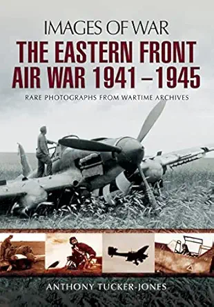 the eastern front air war 1941 1945 1st edition anthony tucker jones 1473861624, 978-1473861626