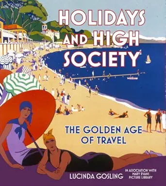 holidays and high society the golden age of travel 1st edition lucinda gosling in association library