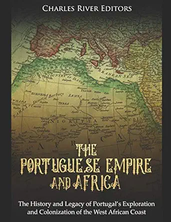 the portuguese empire and africa the history and legacy of portugala s exploration and colonization of the