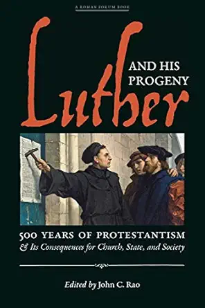 luther and his progeny 500 years of protestantism and its consequences for church state and society 1st