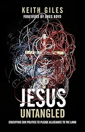 jesus untangled crucifying our politics to pledge allegiance to the lamb 1st edition keith giles ,greg boyd
