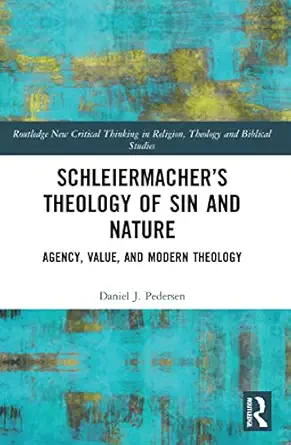 schleiermachera s theology of sin and nature agency value and modern theology 1st edition daniel j pedersen