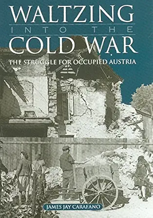 waltzing into the cold war the struggle for occupied austria 1st edition james jay carafano 1585442135,