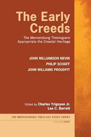 the early creeds the mercersburg theologians appropriate the creedal heritage 1st edition john williamson