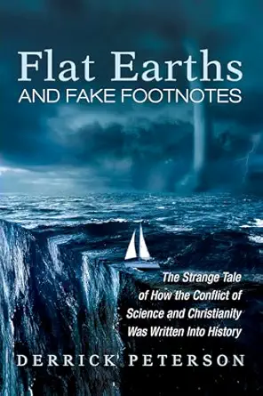 flat earths and fake footnotes the strange tale of how the conflict of science and christianity was written