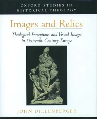 images and relics theological perceptions and visual images in sixteenth century europe 1st edition john