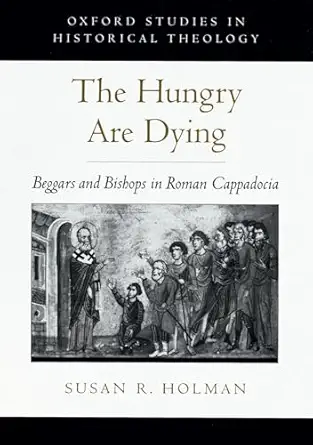 the hungry are dying beggars and bishops in roman cappadocia 1st edition susan r holman 0195139127,
