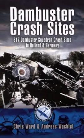 dambuster raid crash sites 617 squadron in holland and germany 1st edition chris ward ,andreas wachtel