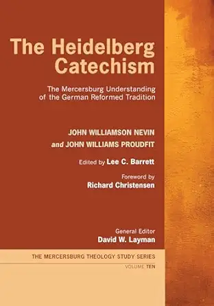 the heidelberg catechism the mercersburg understanding of the german reformed tradition 1st edition john