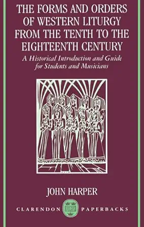 the forms and orders of western liturgy from the tenth to the eighteenth century a historical introduction