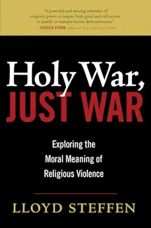 holy war just war exploring the moral meaning of religious violence 1st edition lloyd steffen 0742558487,