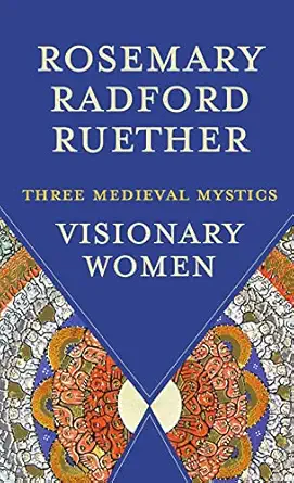 visionary women three medieval mystics 1st edition rosemary radford ruether 1506488501, 978-1506488509