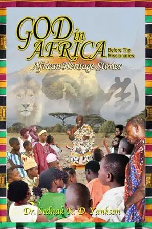 god in africa before the missionaries african heritage story 1st edition dr sednak yankson 0977026124,