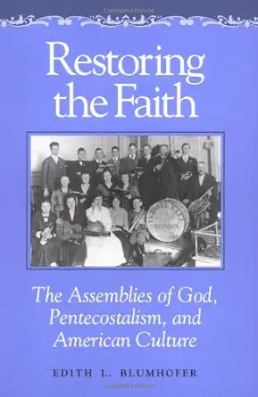 restoring the faith the assemblies of god pentecostalism and american culture 1st edition edith l blumhofer