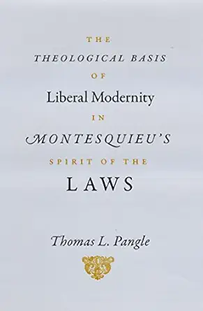 the theological basis of liberal modernity in montesquieus spirit of the laws 1st edition thomas l pangle