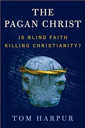the pagan christ is blind faith killing christianity 1st edition tom harpur 0802777414, 978-0802777416