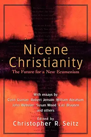 nicene christianity the future for a new ecumenism 1st edition christopher r seitz 1587430215, 978-1587430213