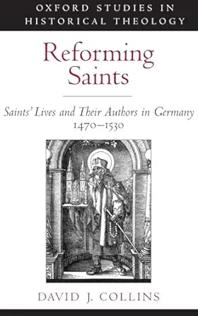 reforming saints saints lives and their authors in germany 1470 1530 1st edition david j collins 0195329538,