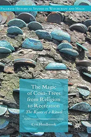the magic of coin trees from religion to recreation the roots of a ritual 1st edition ceri houlbrook