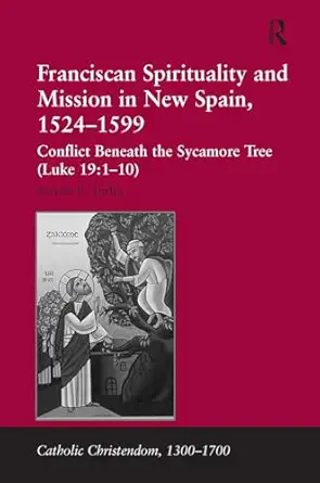 franciscan spirituality and mission in new spain 1524 1599 1st edition steven e turley 1032927283,