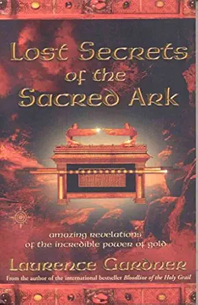 lost secrets of the sacred ark amazing revelations of the incredible power of gold 1st edition laurence