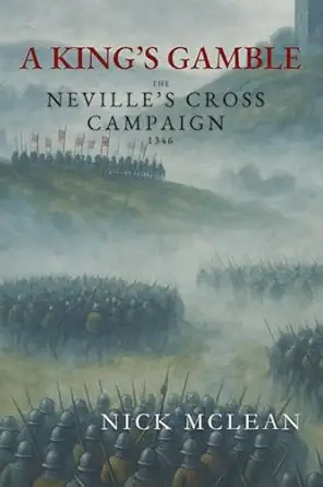 a kings gamble the nevilles cross campaign 1346 1st edition nick mclean 1036930459, 978-1036930455