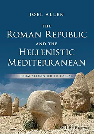 the roman republic and the hellenistic mediterranean from alexander to caesar 1st edition joel allen