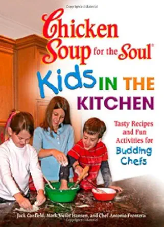 chicken soup for the soul kids in the kitchen tasty recipes and fun activities for budding chefs 1st edition