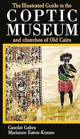 the illustrated guide to the coptic museum and churches of old cairo 1st edition gawdat gabra 977416007x,